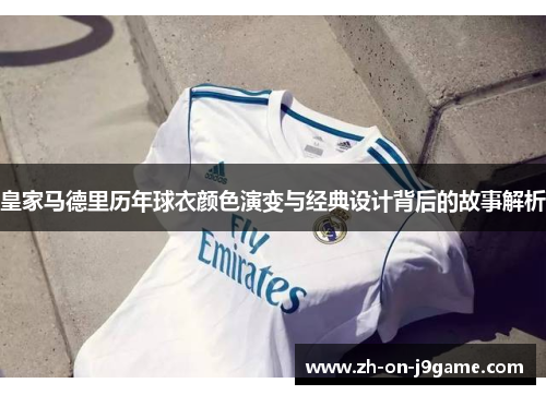 皇家马德里历年球衣颜色演变与经典设计背后的故事解析