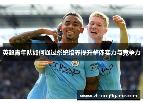 英超青年队如何通过系统培养提升整体实力与竞争力