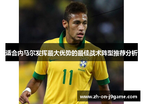适合内马尔发挥最大优势的最佳战术阵型推荐分析