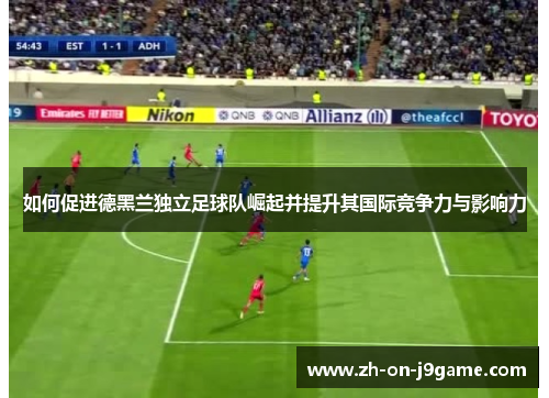 如何促进德黑兰独立足球队崛起并提升其国际竞争力与影响力