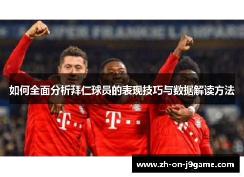 如何全面分析拜仁球员的表现技巧与数据解读方法