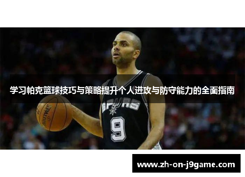 学习帕克篮球技巧与策略提升个人进攻与防守能力的全面指南