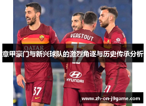 意甲豪门与新兴球队的激烈角逐与历史传承分析