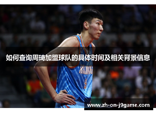 如何查询周琦加盟球队的具体时间及相关背景信息