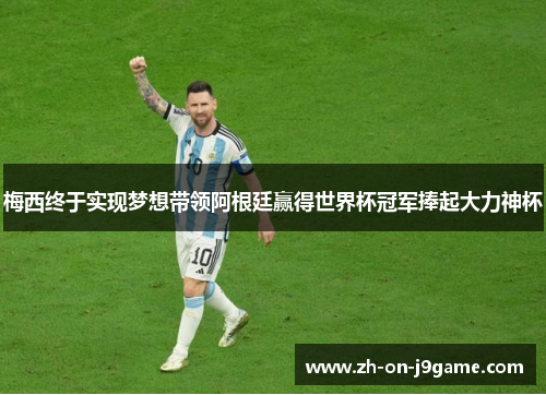 梅西终于实现梦想带领阿根廷赢得世界杯冠军捧起大力神杯