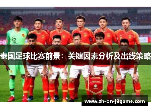 泰国足球比赛前景：关键因素分析及出线策略