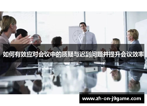 如何有效应对会议中的质疑与迟到问题并提升会议效率