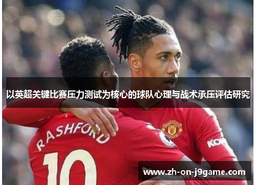 以英超关键比赛压力测试为核心的球队心理与战术承压评估研究