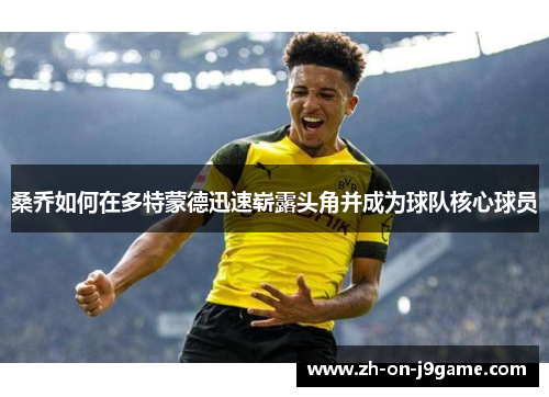 桑乔如何在多特蒙德迅速崭露头角并成为球队核心球员