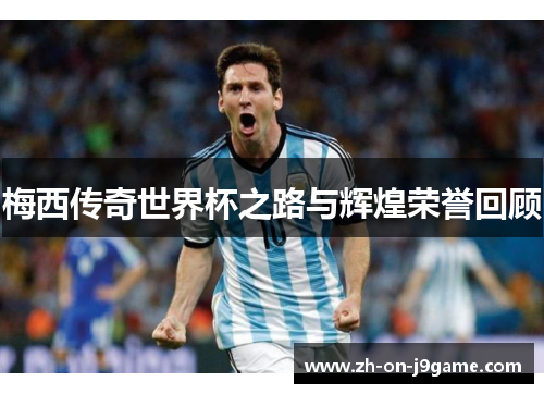 梅西传奇世界杯之路与辉煌荣誉回顾