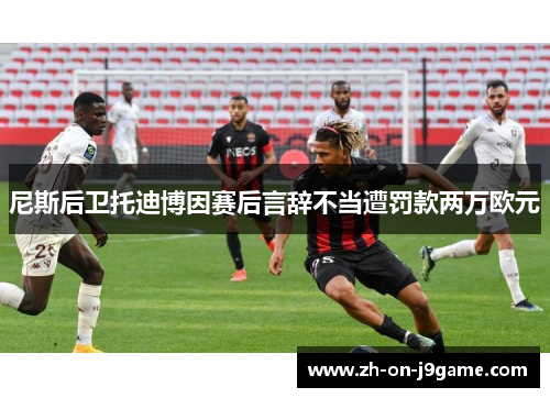 尼斯后卫托迪博因赛后言辞不当遭罚款两万欧元